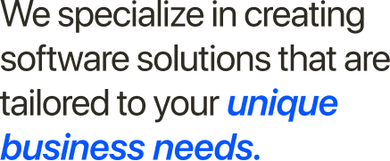 We specialize in creating software solutions that are tailored to your unique business needs.